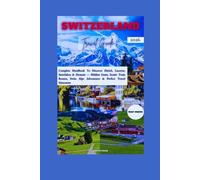 SWITZERLAND TRAVEL GUIDE 2026: Complete Handbook To Discover Zürich, Lucerne, Interlaken & Zermatt - Hidden Gems, Scenic Train Routes, Swiss Alps ... Itineraries (Advance Insight Travel Guide)