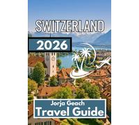 SWITZERLAND TRAVEL GUIDE 2026: Comprehensive Information for Confident and Well-Planned Travel