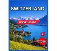 Switzerland Travel Guide 2026: Day Trips & Top Cities Zurich, Landmarks & Attractions, Geneva, Basel, Lausanne, Mountain Towns & Alpine Villages, ... Food & Local Cuisine. (Enjoyable Vacation)