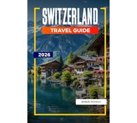 SWITZERLAND TRAVEL GUIDE 2026: Discover Hidden Gems, Historic Landmarks, Travel Tips, and Unforgettable Vacation Experiences