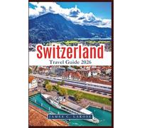 Switzerland Travel Guide 2026: Discover Iconic Landscapes, Alpine Adventures, and Cultural Treasures Expert Tips for Unforgettable Experiences
