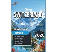Switzerland Travel Guide 2026: Discover Scenic Mountain Escapes, World-Class Ski Resorts, and Unforgettable Swiss Experiences