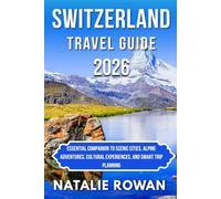 SWITZERLAND TRAVEL GUIDE 2026: Essential companion to Scenic Cities, Alpine Adventures, Cultural Experiences, and Smart Trip Planning
