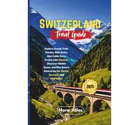 Switzerland Travel Guide 2026: Explore Scenic Train Routes, Ride Swiss Alps Cable Cars, Cruise Lake Geneva, Discover Hidden Gems, and Plan Smart Itineraries for Zürich, Zermatt, and Interlaken