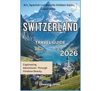 Switzerland Travel Guide 2026: Explore the Best of the Swiss Alps, Hidden Lakes, Luxury Train Routes & Timeless Alpine Villages