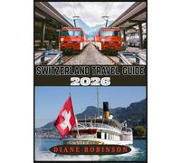 SWITZERLAND TRAVEL GUIDE 2026: Explore the Heart of Europe, Mountains, Lakes, and Timeless Charm
