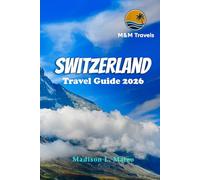 SWITZERLAND Travel Guide 2026: Explore the Swiss Alps, Iconic Landmarks, Hidden Gems, and Local Culture for an Unforgettable European Adventure