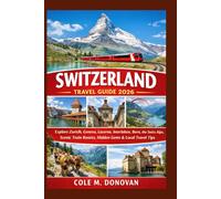 Switzerland Travel Guide 2026: Explore Zurich, Geneva, Lucerne, Interlaken, Bern, the Swiss Alps, Scenic Train Routes, Hidden Gems & Local Travel Tips