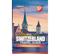 SWITZERLAND Travel Guide 2026: From Jungfrau to Lake Geneva: Scenic Routes, Cable Cars, and Iconic Swiss Destinations