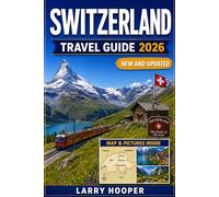 SWITZERLAND TRAVEL GUIDE 2026 (FULL COLOR): Scenic Train Journeys, Swiss Alps Adventures, Hidden Villages, Mountain Escapes, Lake Cruises, Local Food, ... and Perfect Itineraries for Every Season