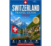 SWITZERLAND TRAVEL GUIDE 2026: History, Culture, Scenic Landscapes, Regional Insights, and Practical Planning for Exploring Switzerland with Clarity ... (Elliot R. Fairmont’s Global Explorer Series)