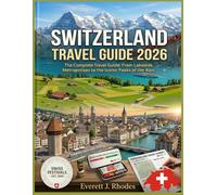 Switzerland Travel Guide 2026: Insider Tips, Hidden Gems & Local Adventures in Zurich, Lucerne, Geneva & the Alps + Interactive Itineraries, Seasonal Packing Guides & Swiss Rail Pass Tips
