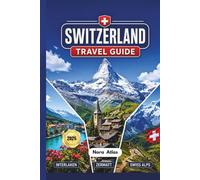 Switzerland Travel Guide 2026: Interlaken, Zermatt & Swiss Alps: Family-Friendly Itineraries, Scenic Train Routes, Hiking Trails, Budget Tips and Hidden Gems