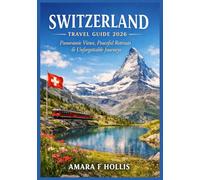 SWITZERLAND TRAVEL GUIDE 2026: Panoramic Views, Peaceful Retreats & Unforgettable Journeys
