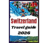 SWITZERLAND TRAVEL GUIDE 2026: Smart routes, cultural insights, seasonal planning, food traditions, and planning advice for Travellers