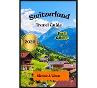 Switzerland Travel Guide 2026: The Complete Edition for Exploring the Swiss Alps, Iconic Cities, and Hidden Gems | Includes Expert Tips on the Swiss ... and Budget Planning (Soul & Sight Guides)
