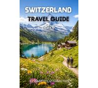 SWITZERLAND TRAVEL GUIDE 2026: The Ultimate 2026 companion to Scenic Landscapes, Alpine Adventures, Culture, and Family Travel in Switzerland