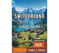 Switzerland Travel Guide 2026: Your Complete Insider Guide to Alpine Adventures, Swiss Heritage, and Breathtaking Landscapes