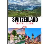 SWITZERLAND TRAVEL GUIDE 2026: Your Guide to the Best Accommodations, Attractions, and Scenic Views.