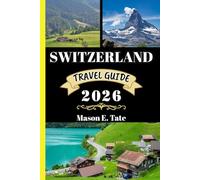 SWITZERLAND TRAVEL GUIDE 2026: Your travel companion To Explore and Enjoy the attractions of this must-visit destination. (Epic Journeys Travel Series)