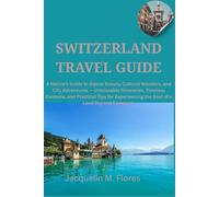 Switzerland Travel guide: A Native’s Guide to Alpine Beauty, Cultural Wonders, and City Adventures