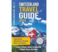 Switzerland Travel Guide: Captivating Adventures Through Must-See Places, Local Culture, Swiss Landmarks, Hidden Gems, and More (Traveling the World)