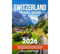 Switzerland Travel Guide: Discover Hidden Gems of Swiss Beauty and Culture with Scenic Itineraries, Detailed Maps, Practical Tips and Budget-Friendly Ways to Eat, Sleep and Relax