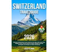 Switzerland Travel Guide: Discover Switzerland From Zurich to the Alps with Local Tips, Hidden Gems, Scenic Routes & Stays, Budget-Friendly Strategies and Ready-to-Follow Itineraries