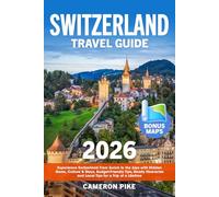 Switzerland Travel Guide: Experience Switzerland From Zurich to the Alps with Hidden Gems, Culture & Stays, Budget-Friendly Tips, Ready Itineraries and Local Tips for a Trip of a Lifetime