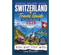 Switzerland Travel Guide for First-Time Travelers 2026: Your Complete Guide to the Swiss Alps, Scenic Train Journeys, Hidden Villages, Budget Travel Tips, Local Cuisine, Top Attractions