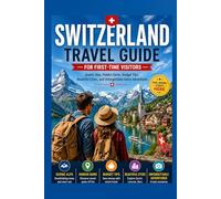 Switzerland Travel Guide for First-Time Visitors: Scenic Alps, Hidden Gems, Budget Tips, Beautiful Cities, and Unforgettable Swiss Adventures