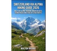 SWITZERLAND VIA ALPINA HIKING GUIDE 2026: MULTI-DAY ALPINE TREKKING, MOUNTAIN HUTS, SCENIC PASSES AND STAGE-BY-STAGE ROUTES (TRAILS & TRAVELS)