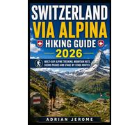 SWITZERLAND VIA ALPINA HIKING GUIDE 2026: MULTI-DAY ALPINE TREKKING, MOUNTAIN HUTS, SCENIC PASSES AND STAGE-BY-STAGE ROUTES