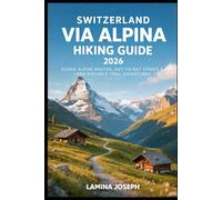 SWITZERLAND VIA ALPINA HIKING GUIDE 2026: SCENIC ALPINE ROUTES, HUT-TO-HUT STAGES & LONG-DISTANCE TRAIL ADVENTURES (BEYOND THE SUMMIT)
