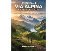 SWITZERLAND VIA ALPINA HIKING GUIDE 2026: Scenic Alpine Trails, Step-by-Step Route Narratives, Hidden Gems & Easy Walking Routes for Beginners and Solo Travelers (Looming Horizons 2025)
