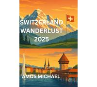 SWITZERLAND WANDERLUST 2025: Mindful Explorer’s Guide to Swiss Serenity, Festivals, and Sustainable Journeys