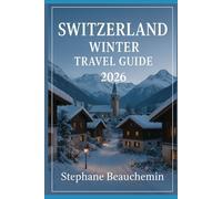 Switzerland Winter Travel Guide 2026: Explore Iconic Winter Destinations, Glacier Trails, Mountain Towns and Holiday Highlights