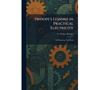 Swoope's Lessons in Practical Electricity: An Elementary Text Book