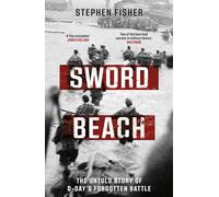 Sword Beach: The Untold Story of D-Day’s Forgotten Victory