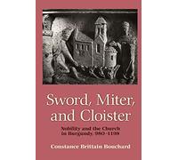 Sword, Miter, and Cloister: Nobility and the Church in Burgundy, 980-1198