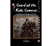 Sword of the Kuki Samurai: A Historical and Technical Study of the Kukishinden Ryu Samurai Sword School