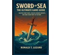 Sword of the Sea: The Ultimate Game Guide: Master Every Wave, Unlock Hidden Secrets, and Ride Your Path to Victory