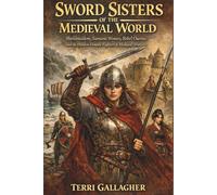 SWORD SISTERS OF THE MEDIEVAL WORLD: Shieldmaidens, Samurai Women, Rebel Queens, and the Hidden Female Fighters of Medieval Warfare (Formidable Females)