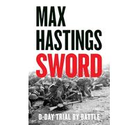 Sword: The gripping military history of D-Day and Sword Beach from the Sunday Times bestselling author