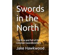 Swords in the North: The Rise and Fall of the Livonian Swordbrothers (Forgotten Orders of the Crusades)