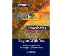 Swords Into Plowshares Begins With You: A Biblical Approach to Breaking the Cycle of Violence