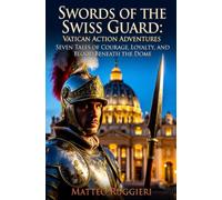 Swords of the Swiss Guard: Vatican Action Adventures: Seven Tales of Courage, Loyalty, and Blood Beneath the Dome