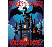 Swords & Sorcery Coloring Book: Fantasy Art with Wizards, Dragons & Battle Scenes - Stress Relief for Adults & Teens