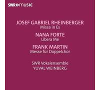 SWR Vokalensemble - Yuval Weinberg - Josef Gabriel Rheinberger: Missa in Es; Nana Forte: Libera Me; Frank Martin: Messe fur Doppelchor