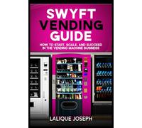 SWYFT VENDING GUIDE: HOW TO START, SCALE, AND SUCCEED IN THE VENDING MACHINE BUSINESS
